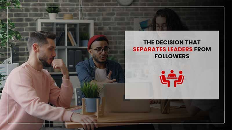 decision that separates leaders from followers